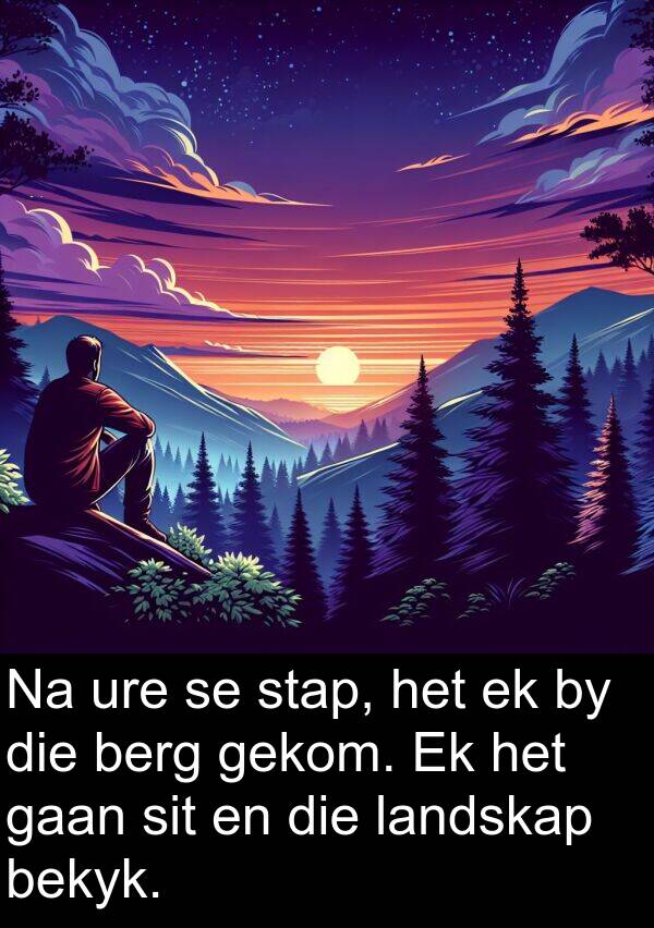 sit: Na ure se stap, het ek by die berg gekom. Ek het gaan sit en die landskap bekyk.