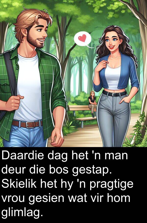 gestap: Daardie dag het 'n man deur die bos gestap. Skielik het hy 'n pragtige vrou gesien wat vir hom glimlag.