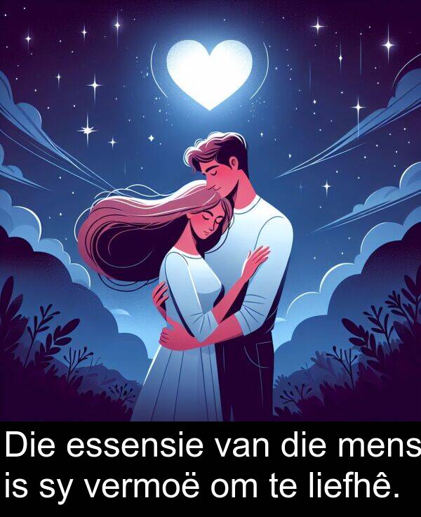 essensie: Die essensie van die mens is sy vermoë om te liefhê.