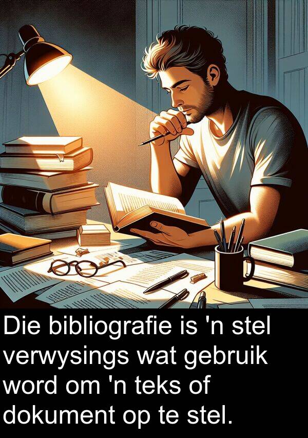 dokument: Die bibliografie is 'n stel verwysings wat gebruik word om 'n teks of dokument op te stel.