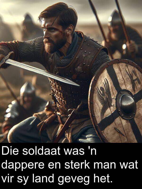 dappere: Die soldaat was 'n dappere en sterk man wat vir sy land geveg het.