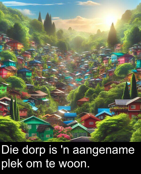 woon: Die dorp is 'n aangename plek om te woon.