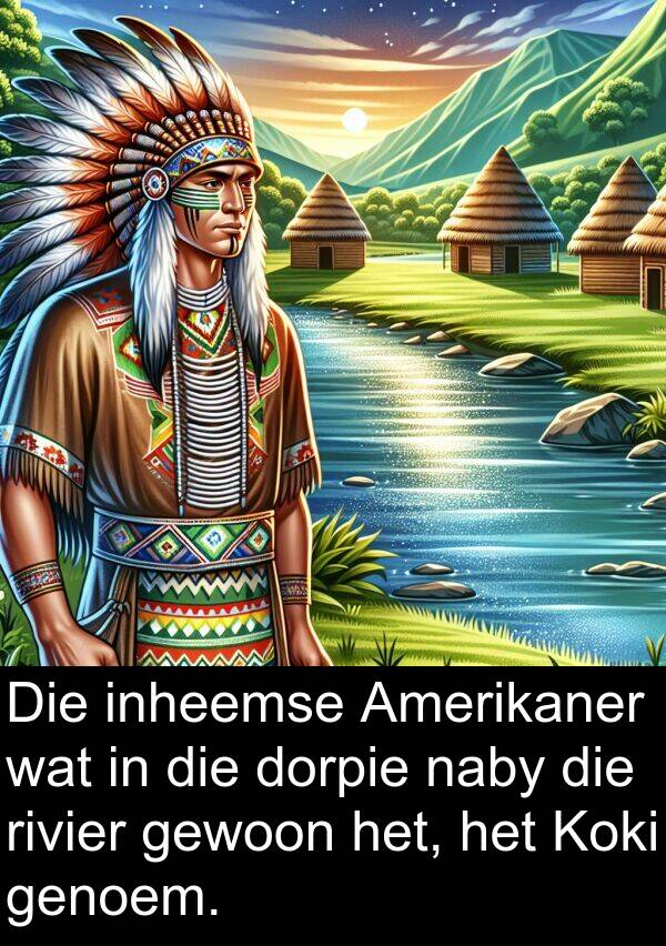 inheemse: Die inheemse Amerikaner wat in die dorpie naby die rivier gewoon het, het Koki genoem.