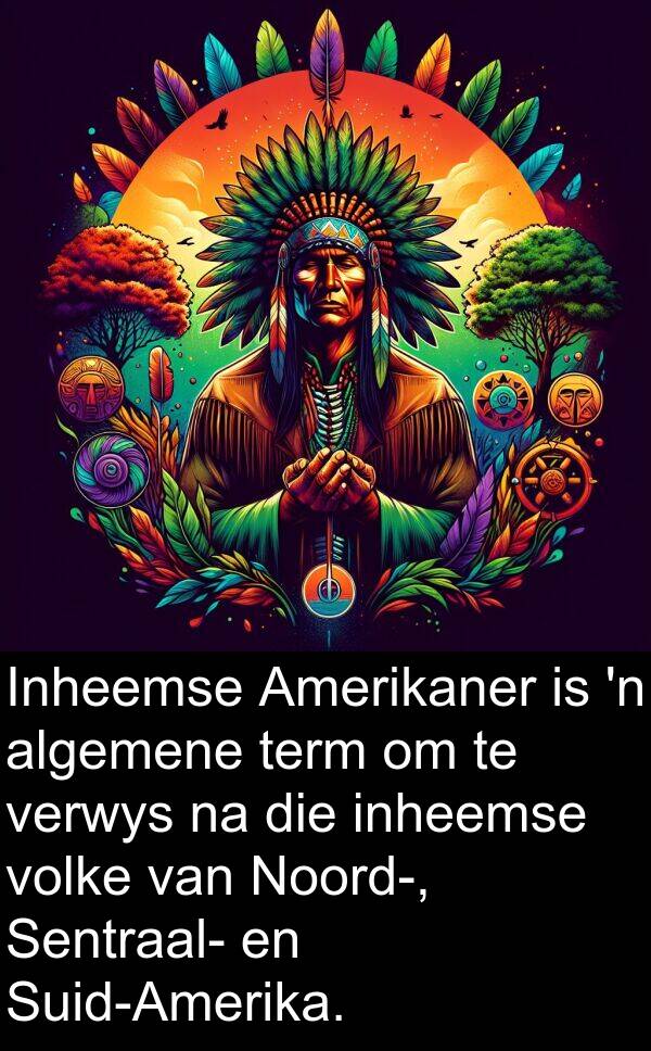 inheemse: Inheemse Amerikaner is 'n algemene term om te verwys na die inheemse volke van Noord-, Sentraal- en Suid-Amerika.