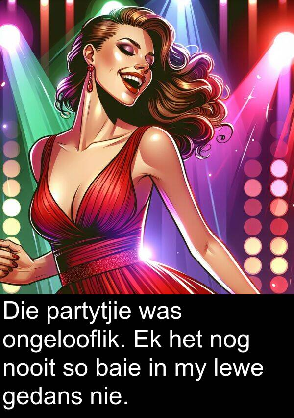 gedans: Die partytjie was ongelooflik. Ek het nog nooit so baie in my lewe gedans nie.