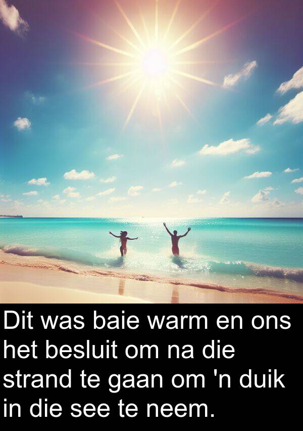 duik: Dit was baie warm en ons het besluit om na die strand te gaan om 'n duik in die see te neem.