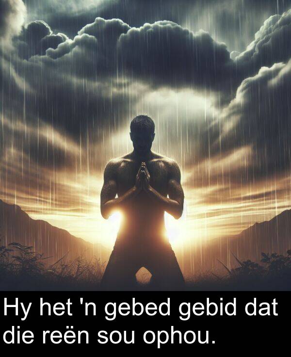 gebid: Hy het 'n gebed gebid dat die reën sou ophou.