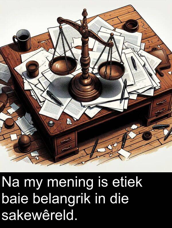 etiek: Na my mening is etiek baie belangrik in die sakewêreld.