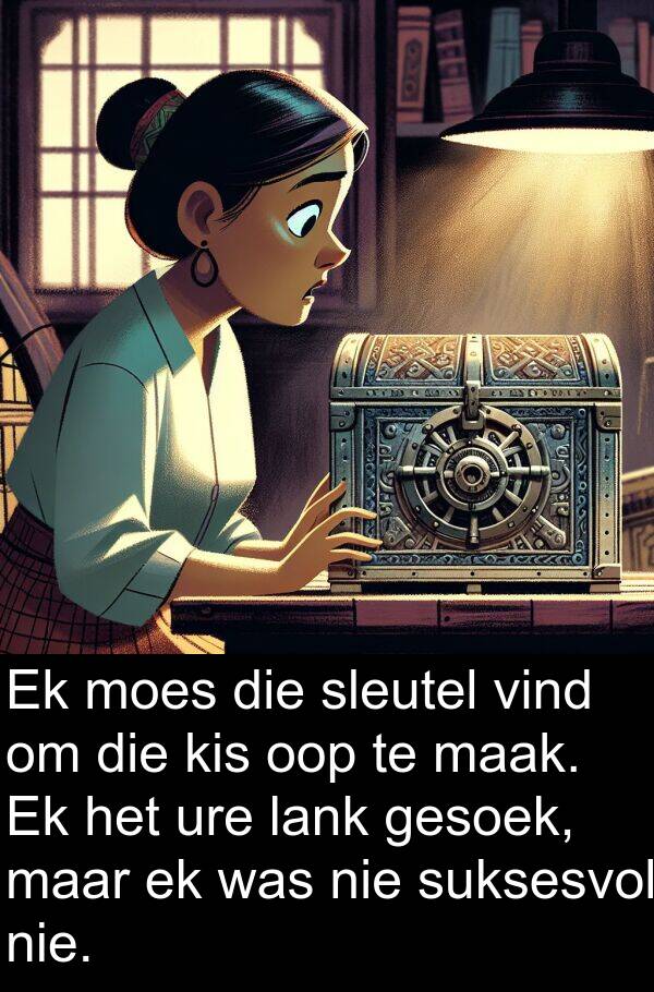 oop: Ek moes die sleutel vind om die kis oop te maak. Ek het ure lank gesoek, maar ek was nie suksesvol nie.