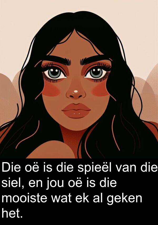 geken: Die oë is die spieël van die siel, en jou oë is die mooiste wat ek al geken het.