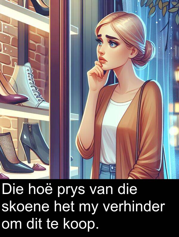 hoë: Die hoë prys van die skoene het my verhinder om dit te koop.