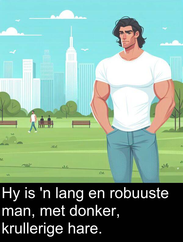 donker: Hy is 'n lang en robuuste man, met donker, krullerige hare.