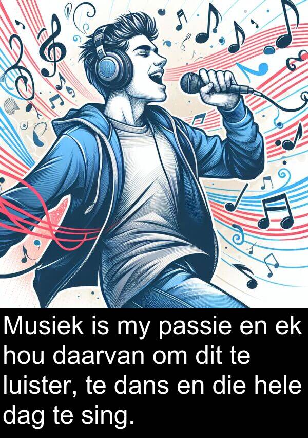 sing: Musiek is my passie en ek hou daarvan om dit te luister, te dans en die hele dag te sing.