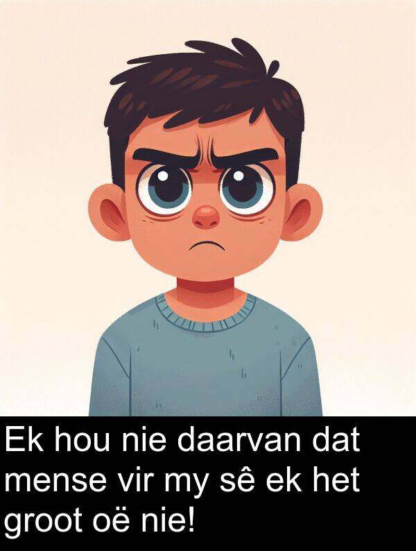 daarvan: Ek hou nie daarvan dat mense vir my sê ek het groot oë nie!