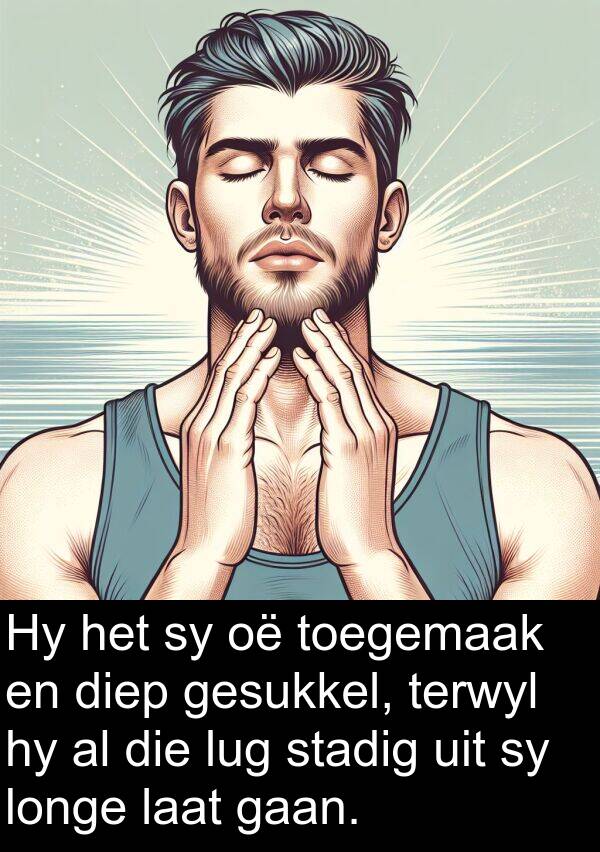 longe: Hy het sy oë toegemaak en diep gesukkel, terwyl hy al die lug stadig uit sy longe laat gaan.