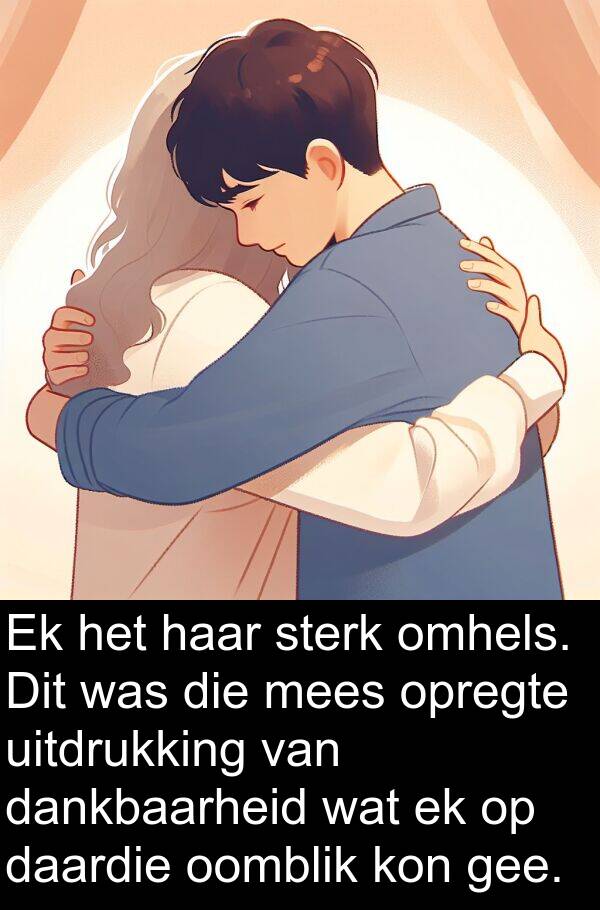 uitdrukking: Ek het haar sterk omhels. Dit was die mees opregte uitdrukking van dankbaarheid wat ek op daardie oomblik kon gee.