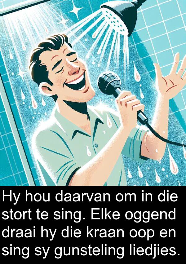 draai: Hy hou daarvan om in die stort te sing. Elke oggend draai hy die kraan oop en sing sy gunsteling liedjies.