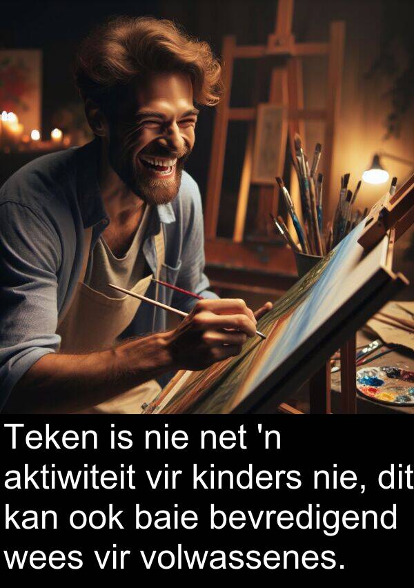 aktiwiteit: Teken is nie net 'n aktiwiteit vir kinders nie, dit kan ook baie bevredigend wees vir volwassenes.