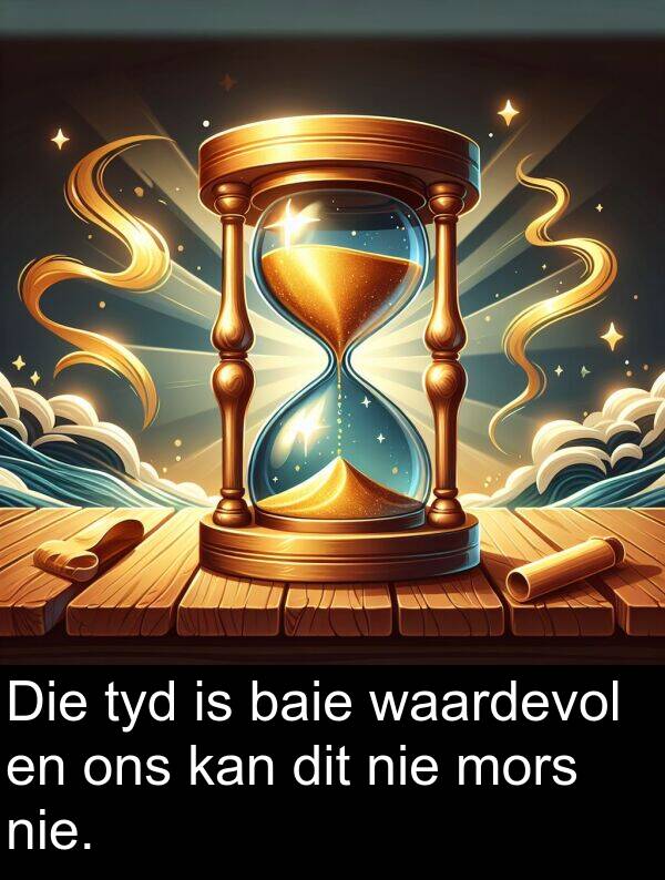 waardevol: Die tyd is baie waardevol en ons kan dit nie mors nie.