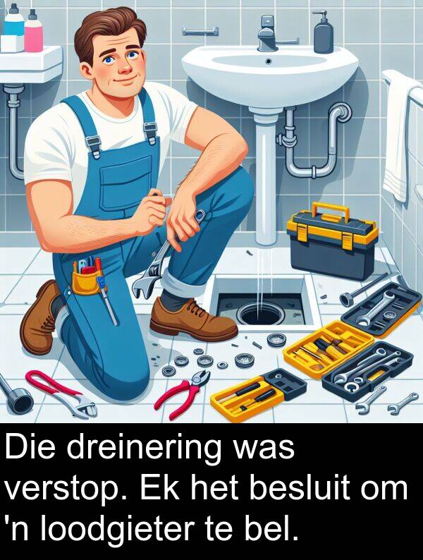 dreinering: Die dreinering was verstop. Ek het besluit om 'n loodgieter te bel.