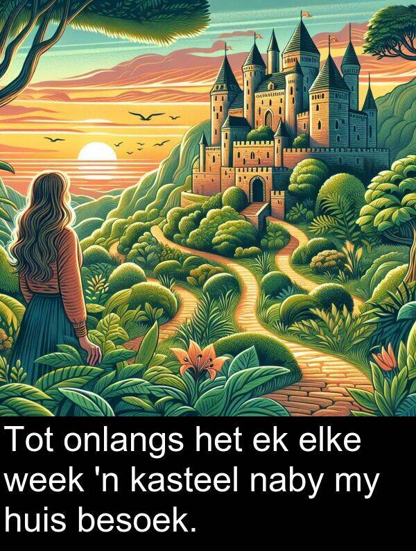 naby: Tot onlangs het ek elke week 'n kasteel naby my huis besoek.