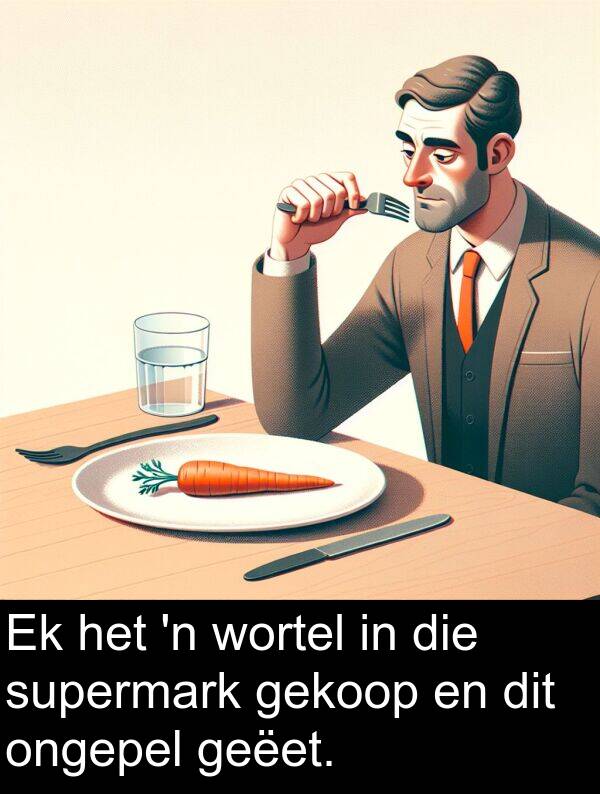 geëet: Ek het 'n wortel in die supermark gekoop en dit ongepel geëet.