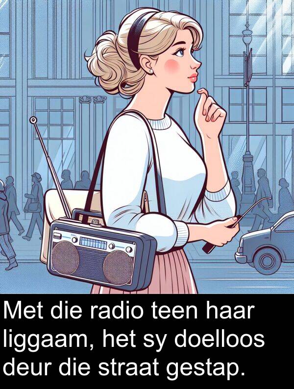 doelloos: Met die radio teen haar liggaam, het sy doelloos deur die straat gestap.
