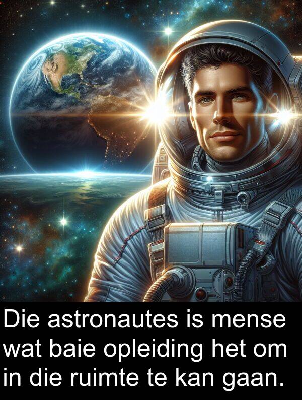 ruimte: Die astronautes is mense wat baie opleiding het om in die ruimte te kan gaan.