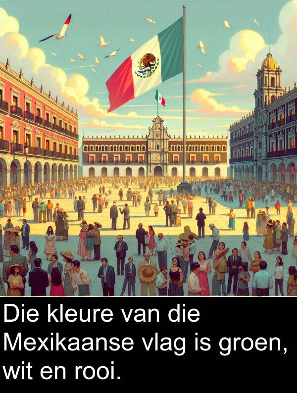 rooi: Die kleure van die Mexikaanse vlag is groen, wit en rooi.