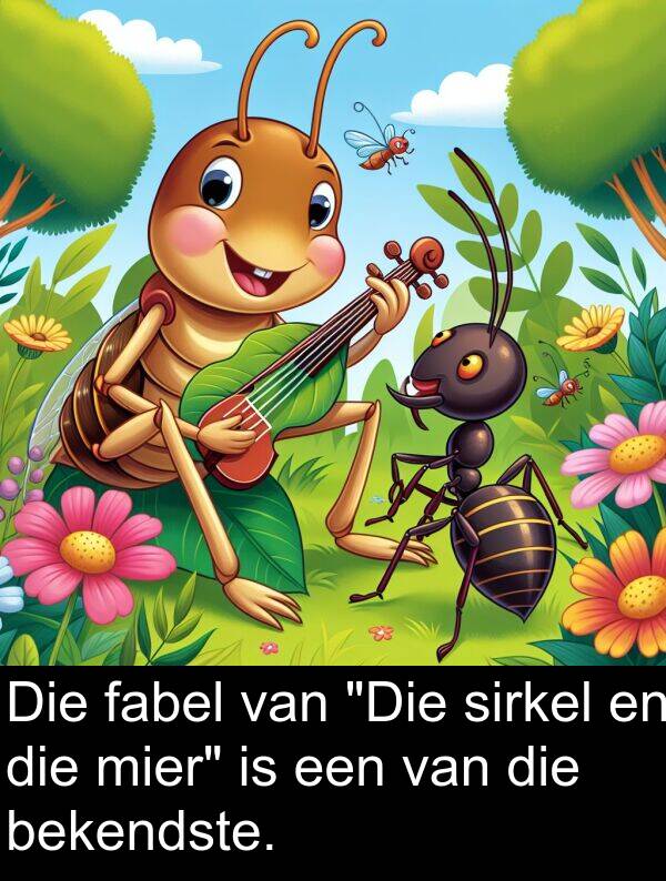 mier: Die fabel van "Die sirkel en die mier" is een van die bekendste.