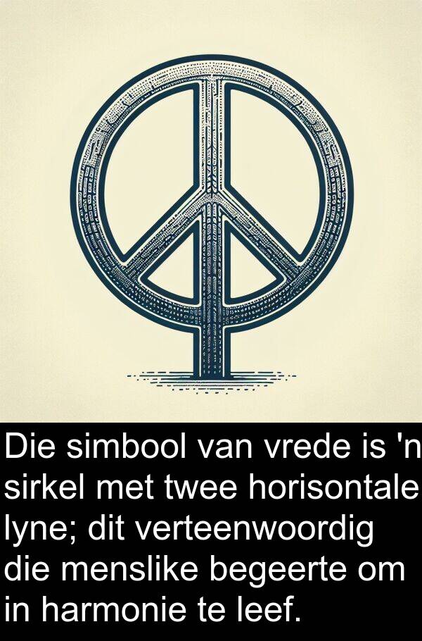 harmonie: Die simbool van vrede is 'n sirkel met twee horisontale lyne; dit verteenwoordig die menslike begeerte om in harmonie te leef.