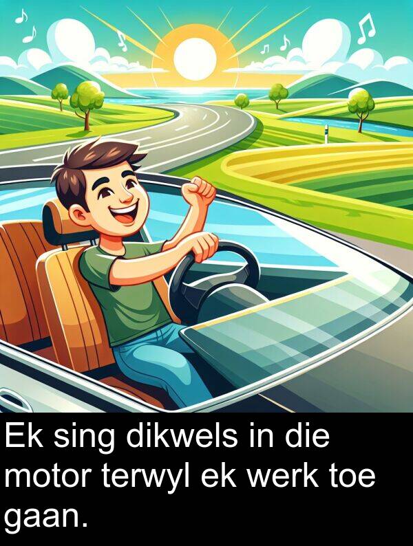 gaan: Ek sing dikwels in die motor terwyl ek werk toe gaan.