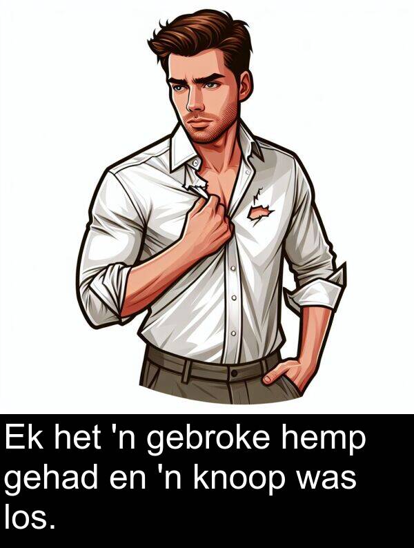 hemp: Ek het 'n gebroke hemp gehad en 'n knoop was los.
