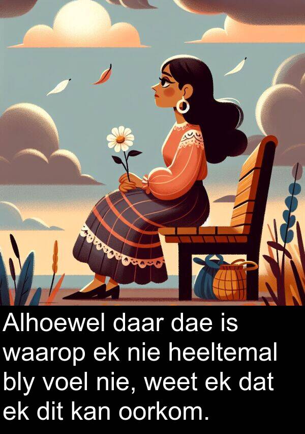 heeltemal: Alhoewel daar dae is waarop ek nie heeltemal bly voel nie, weet ek dat ek dit kan oorkom.