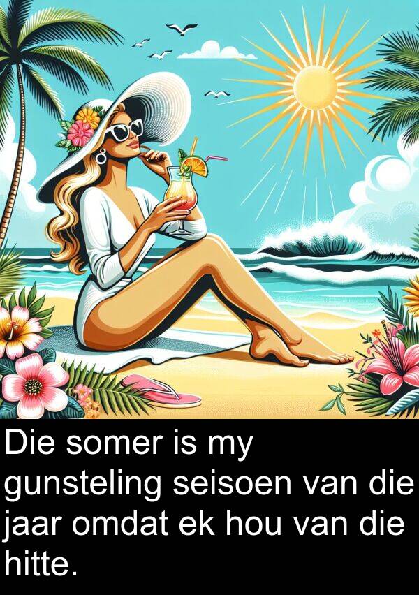 hitte: Die somer is my gunsteling seisoen van die jaar omdat ek hou van die hitte.