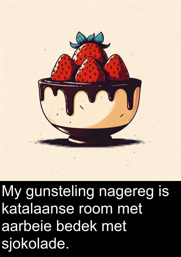 room: My gunsteling nagereg is katalaanse room met aarbeie bedek met sjokolade.