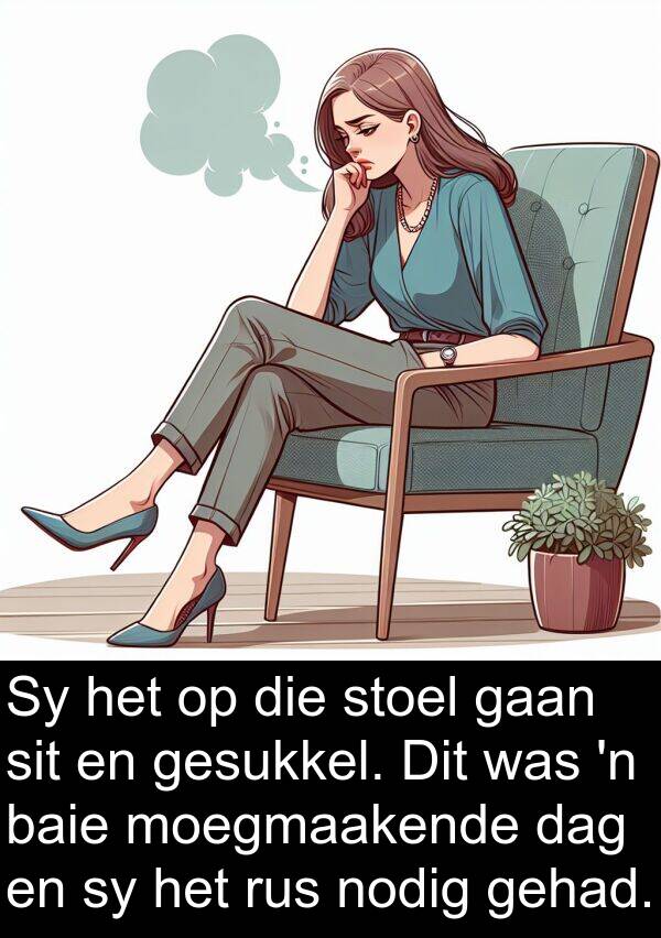 moegmaakende: Sy het op die stoel gaan sit en gesukkel. Dit was 'n baie moegmaakende dag en sy het rus nodig gehad.