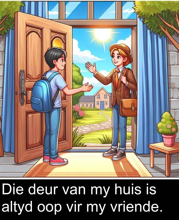 oop: Die deur van my huis is altyd oop vir my vriende.