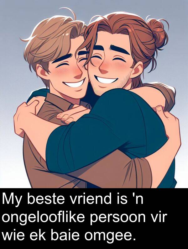 ongelooflike: My beste vriend is 'n ongelooflike persoon vir wie ek baie omgee.