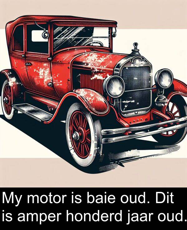 honderd: My motor is baie oud. Dit is amper honderd jaar oud.