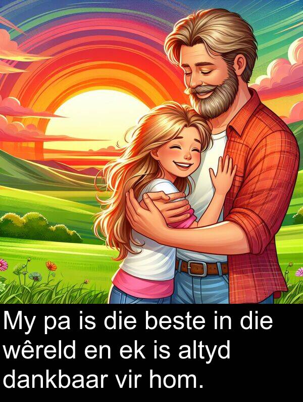 hom: My pa is die beste in die wêreld en ek is altyd dankbaar vir hom.