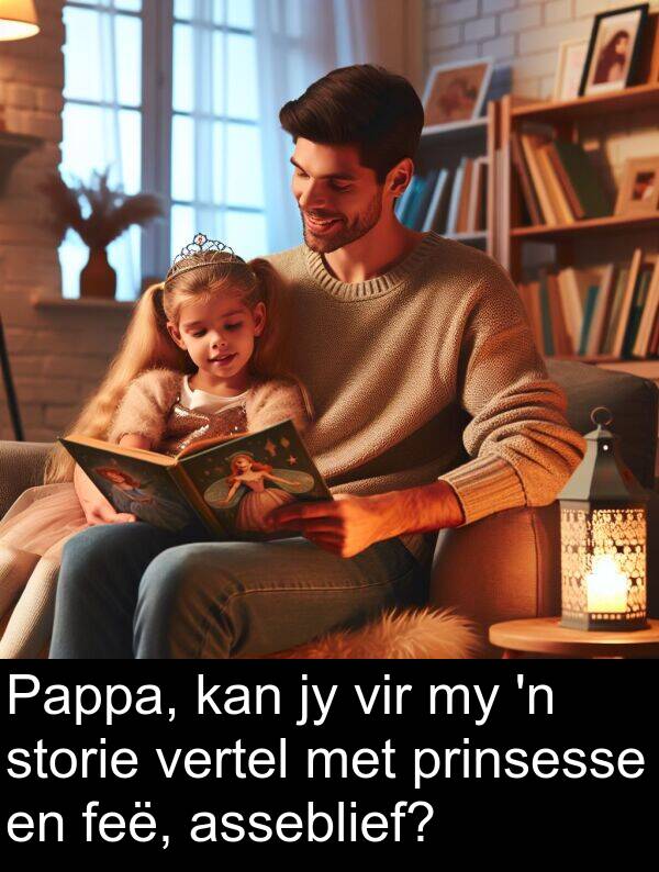 prinsesse: Pappa, kan jy vir my 'n storie vertel met prinsesse en feë, asseblief?