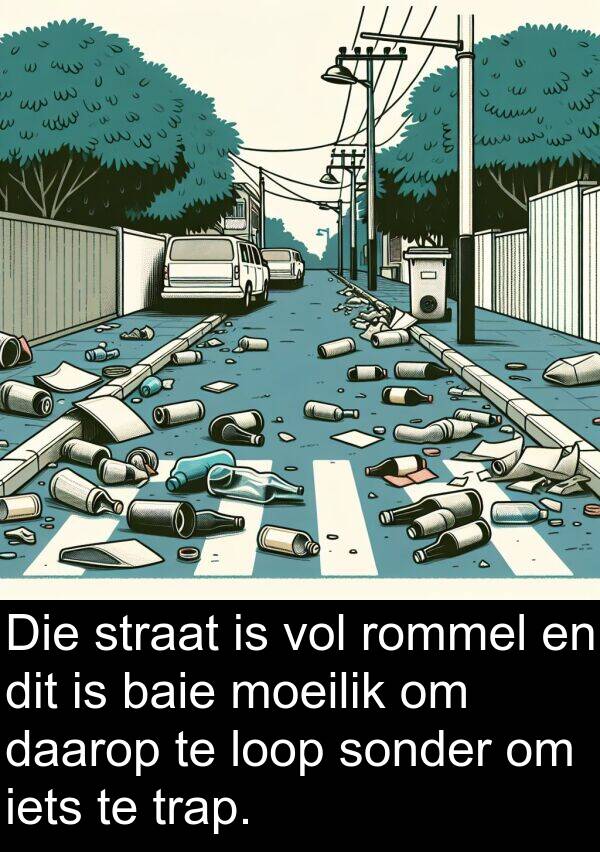 daarop: Die straat is vol rommel en dit is baie moeilik om daarop te loop sonder om iets te trap.