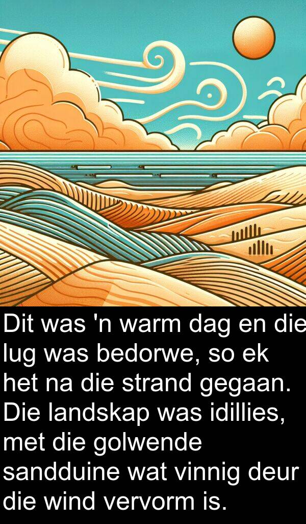 gegaan: Dit was 'n warm dag en die lug was bedorwe, so ek het na die strand gegaan. Die landskap was idillies, met die golwende sandduine wat vinnig deur die wind vervorm is.