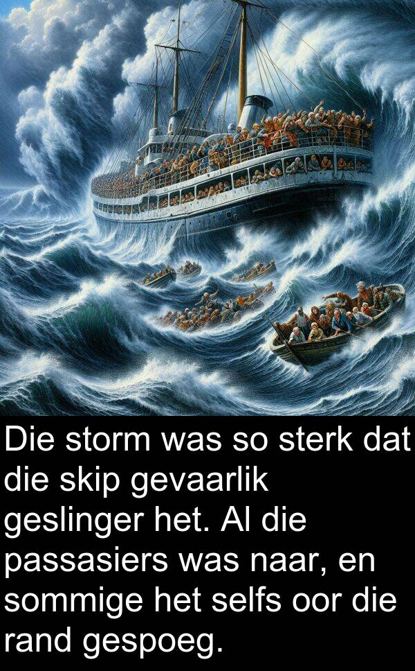 selfs: Die storm was so sterk dat die skip gevaarlik geslinger het. Al die passasiers was naar, en sommige het selfs oor die rand gespoeg.