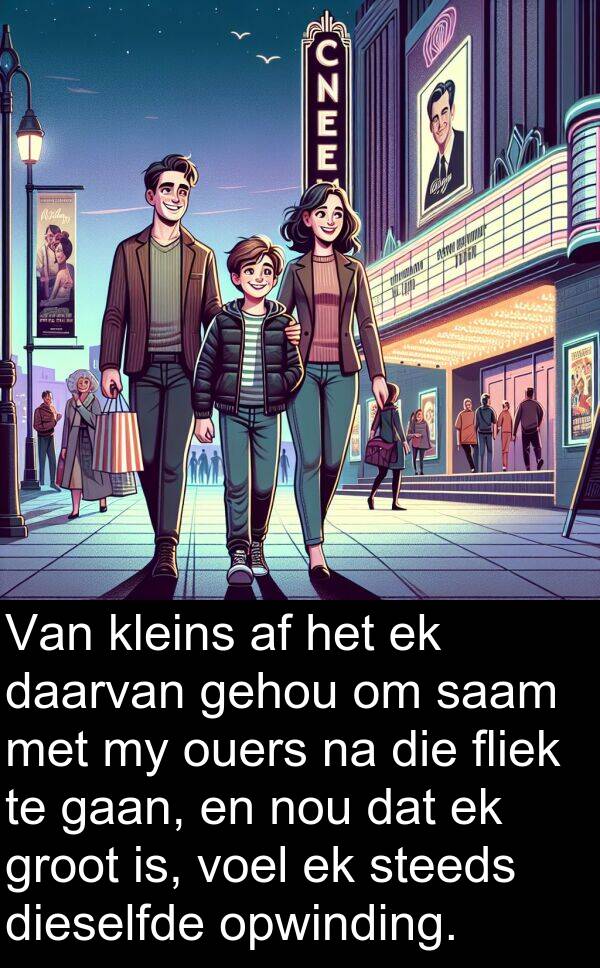gehou: Van kleins af het ek daarvan gehou om saam met my ouers na die fliek te gaan, en nou dat ek groot is, voel ek steeds dieselfde opwinding.