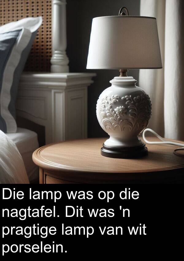 wit: Die lamp was op die nagtafel. Dit was 'n pragtige lamp van wit porselein.