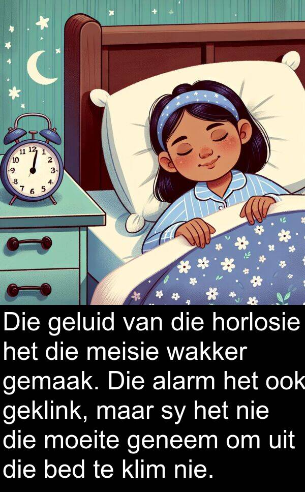horlosie: Die geluid van die horlosie het die meisie wakker gemaak. Die alarm het ook geklink, maar sy het nie die moeite geneem om uit die bed te klim nie.