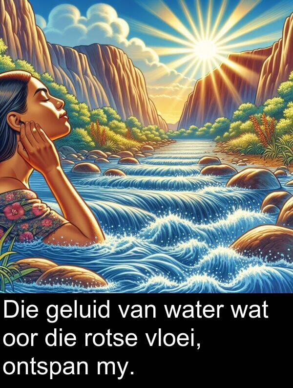 ontspan: Die geluid van water wat oor die rotse vloei, ontspan my.