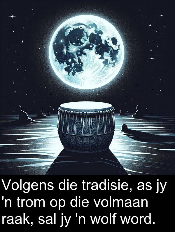 raak: Volgens die tradisie, as jy 'n trom op die volmaan raak, sal jy 'n wolf word.